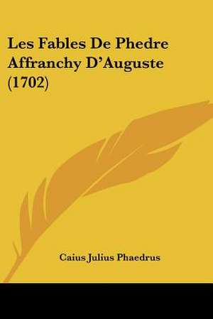 Les Fables De Phedre Affranchy D'Auguste (1702) de Caius Julius Phaedrus