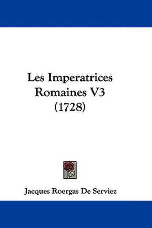 Les Imperatrices Romaines V3 (1728) de Jacques Roergas De Serviez