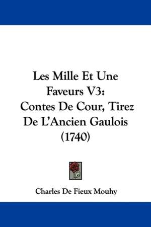 Les Mille Et Une Faveurs V3 de Charles Fieux De Mouhy