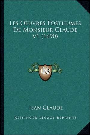 Les Oeuvres Posthumes De Monsieur Claude V1 (1690) de Jean Claude