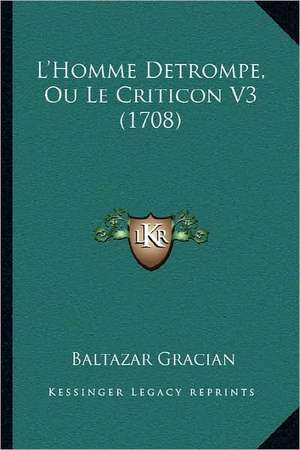 L'Homme Detrompe, Ou Le Criticon V3 (1708) de Baltazar Gracian