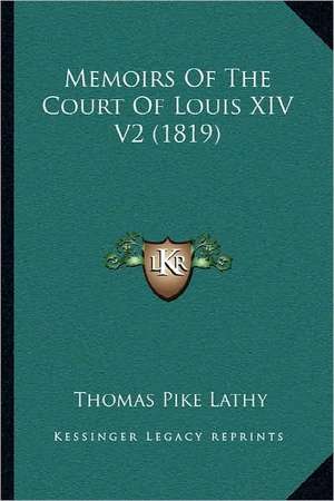 Memoirs Of The Court Of Louis XIV V2 (1819) de Thomas Pike Lathy