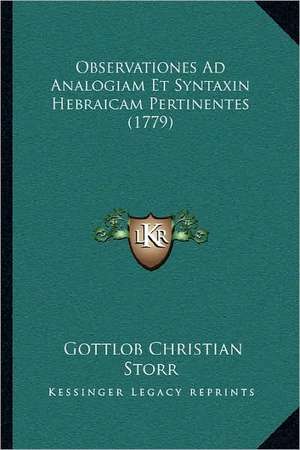 Observationes Ad Analogiam Et Syntaxin Hebraicam Pertinentes (1779) de Gottlob Christian Storr