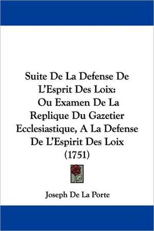 Suite De La Defense De L'Esprit Des Loix de Joseph De La Porte