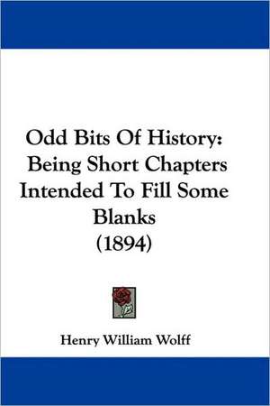 Odd Bits Of History de Henry William Wolff