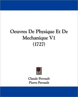 Oeuvres De Physique Et De Mechanique V1 (1727) de Claude Perrault