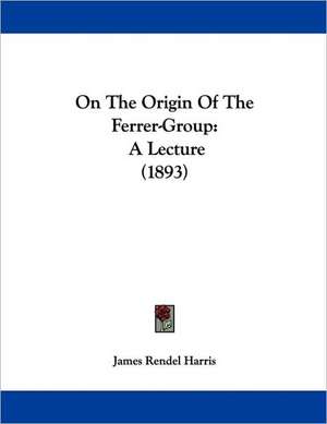 On The Origin Of The Ferrer-Group de James Rendel Harris