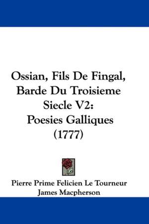 Ossian, Fils De Fingal, Barde Du Troisieme Siecle V2 de Pierre Prime Felicien Le Tourneur