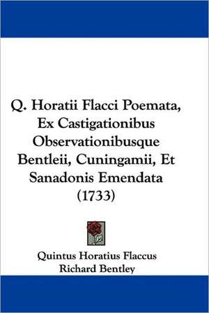 Q. Horatii Flacci Poemata, Ex Castigationibus Observationibusque Bentleii, Cuningamii, Et Sanadonis Emendata (1733) de Quintus Horatius Flaccus