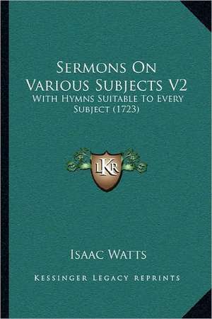 Sermons On Various Subjects V2 de Isaac Watts