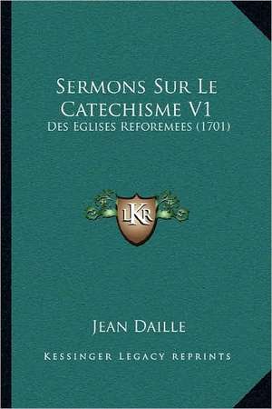 Sermons Sur Le Catechisme V1 de Jean Daille