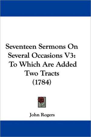 Seventeen Sermons On Several Occasions V3 de John Rogers