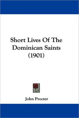 Short Lives Of The Dominican Saints (1901) de John Procter