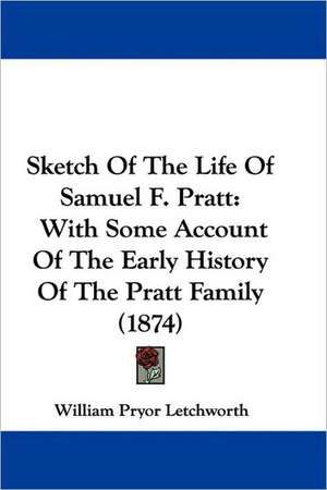 Sketch Of The Life Of Samuel F. Pratt de William Pryor Letchworth