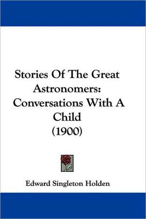 Stories Of The Great Astronomers de Edward Singleton Holden