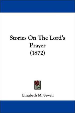 Stories On The Lord's Prayer (1872) de Elizabeth M. Sewell