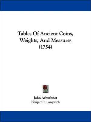 Tables Of Ancient Coins, Weights, And Measures (1754) de John Arbuthnot