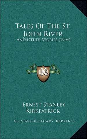 Tales Of The St. John River de Ernest Stanley Kirkpatrick