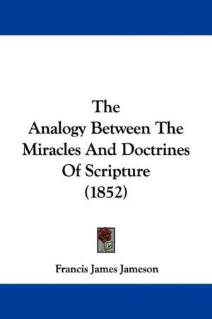 The Analogy Between The Miracles And Doctrines Of Scripture (1852) de Francis James Jameson