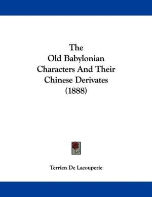 The Old Babylonian Characters And Their Chinese Derivates (1888) de Terrien De Lacouperie