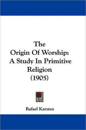 The Origin Of Worship de Rafael Karsten