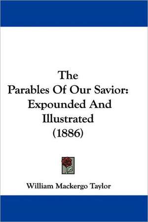 The Parables Of Our Savior de William Mackergo Taylor