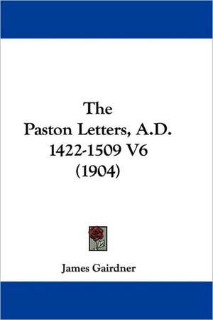 The Paston Letters, A.D. 1422-1509 V6 (1904) de James Gairdner