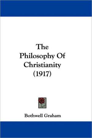 The Philosophy Of Christianity (1917) de Bothwell Graham