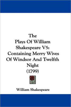 The Plays Of William Shakespeare V5 de William Shakespeare