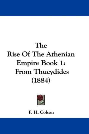 The Rise Of The Athenian Empire Book 1 de F. H. Colson