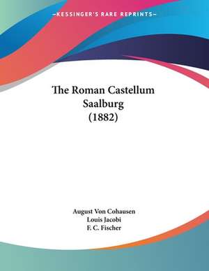 The Roman Castellum Saalburg (1882) de August Von Cohausen