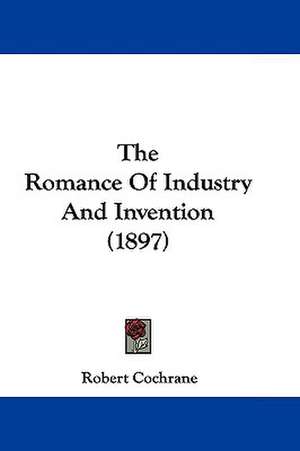 The Romance Of Industry And Invention (1897) de Robert Cochrane