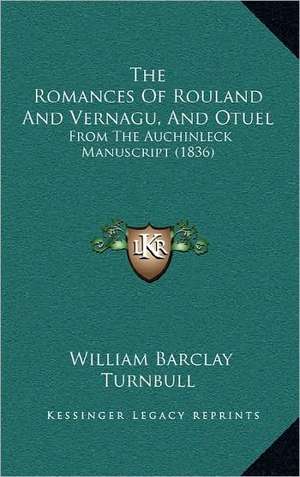 The Romances Of Rouland And Vernagu, And Otuel de William Barclay Turnbull