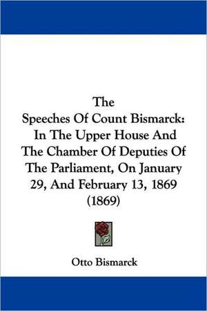 The Speeches Of Count Bismarck de Otto Bismarck