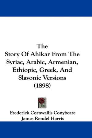 The Story Of Ahikar From The Syriac, Arabic, Armenian, Ethiopic, Greek, And Slavonic Versions (1898) de Frederick Cornwallis Conybeare