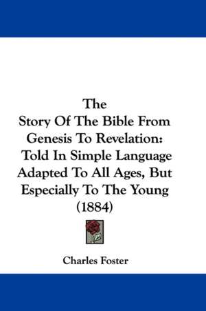 The Story Of The Bible From Genesis To Revelation de Charles Foster