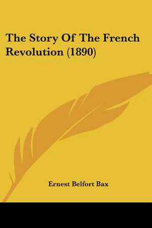 The Story Of The French Revolution (1890) de Ernest Belfort Bax