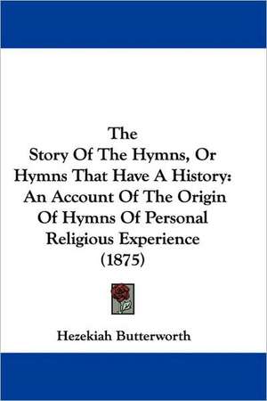 The Story Of The Hymns, Or Hymns That Have A History de Hezekiah Butterworth