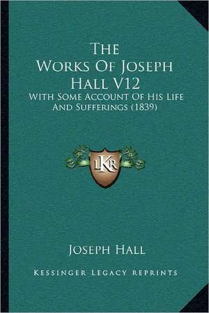 The Works Of Joseph Hall V12 de Joseph Hall