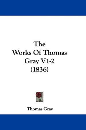 The Works Of Thomas Gray V1-2 (1836) de Thomas Gray