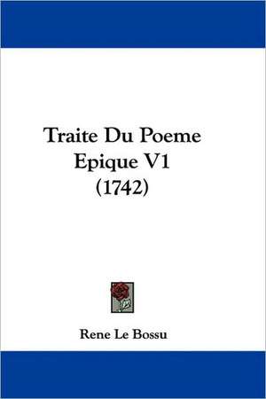 Traite Du Poeme Epique V1 (1742) de Rene Le Bossu