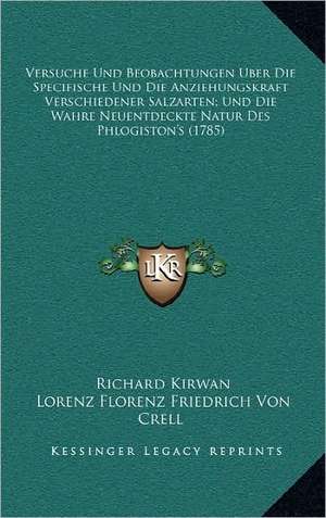 Versuche Und Beobachtungen Uber Die Specifische Und Die Anziehungskraft Verschiedener Salzarten; Und Die Wahre Neuentdeckte Natur Des Phlogiston's (1785) de Richard Kirwan