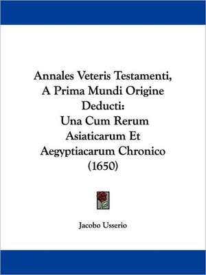 Annales Veteris Testamenti, A Prima Mundi Origine Deducti de Jacobo Usserio