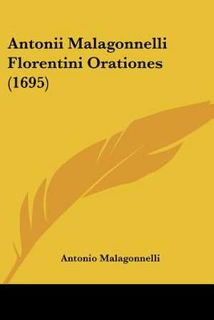 Antonii Malagonnelli Florentini Orationes (1695) de Antonio Malagonnelli