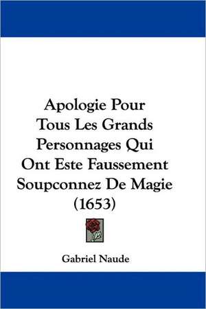 Apologie Pour Tous Les Grands Personnages Qui Ont Este Faussement Soupconnez De Magie (1653) de Gabriel Naude