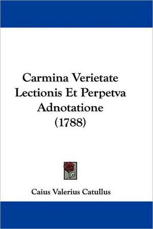 Carmina Verietate Lectionis Et Perpetva Adnotatione (1788) de Caius Valerius Catullus