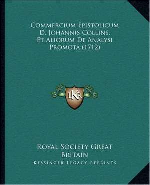 Commercium Epistolicum D. Johannis Collins, Et Aliorum De Analysi Promota (1712) de Royal Society Great Britain