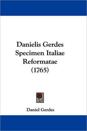 Danielis Gerdes Specimen Italiae Reformatae (1765) de Daniel Gerdes