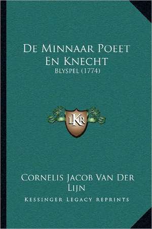 De Minnaar Poeet En Knecht de Cornelis Jacob Van Der Lijn