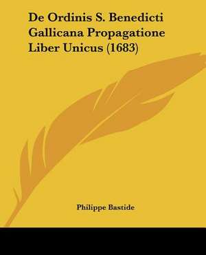 De Ordinis S. Benedicti Gallicana Propagatione Liber Unicus (1683) de Philippe Bastide